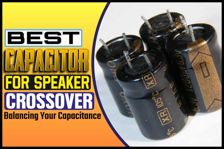 Best Capacitor For Speaker Crossover Balancing Your Capacitance