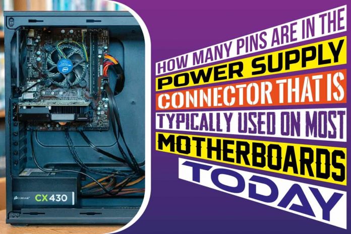 How Many Pins are in the Power Supply Connector that is Typically Used on Most Motherboards Today