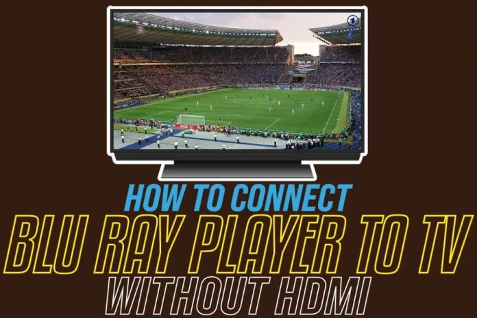 How To Connect Blu-Ray Player To TV Without HDMI